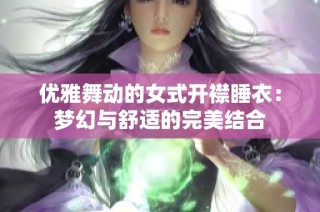 优雅舞动的女式开襟睡衣：梦幻与舒适的完美结合