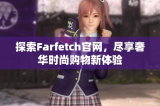 探索Farfetch官网，尽享奢华时尚购物新体验