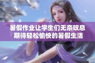 暑假作业让学生们无奈叹息 期待轻松愉快的暑假生活