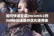 如何快速安装jmcomic2的36MB加速器并优化使用体验