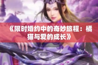 《限时婚约中的奇妙旅程：橘猫与爱的成长》