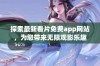 探索最新看片免费app网站，为您带来无限观影乐趣