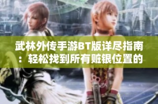 武林外传手游BT版详尽指南：轻松找到所有赃银位置的方法与技巧解析