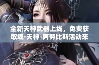 全新天神武器上线，免费获取魂·天神-阿努比斯活动来袭！