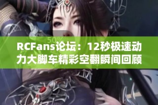 RCFans论坛：12秒极速动力大脚车精彩空翻瞬间回顾