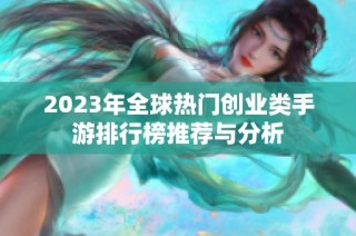 2023年全球热门创业类手游排行榜推荐与分析