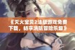 《灭火宝贝2法版游戏免费下载，畅享消防冒险乐趣》