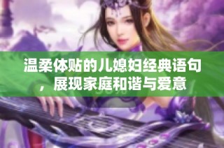 温柔体贴的儿媳妇经典语句，展现家庭和谐与爱意