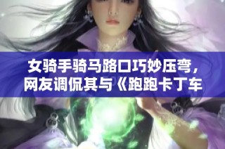 女骑手骑马路口巧妙压弯，网友调侃其与《跑跑卡丁车》的高玩风范