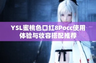 YSL蜜桃色口红8Pocc使用体验与妆容搭配推荐