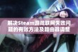 解决Steam游戏联网失败问题的有效方法及路由器调整技巧