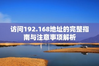 访问192.168地址的完整指南与注意事项解析