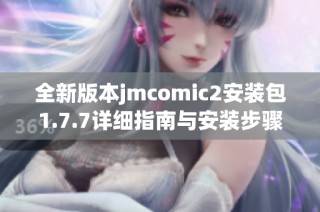 全新版本jmcomic2安装包1.7.7详细指南与安装步骤分享