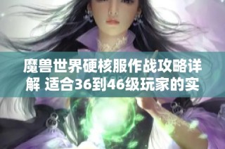 魔兽世界硬核服作战攻略详解 适合36到46级玩家的实用技巧