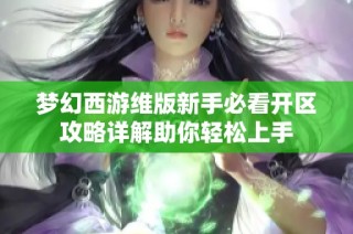 梦幻西游维版新手必看开区攻略详解助你轻松上手