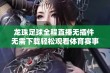 龙珠足球全程直播无插件 无需下载轻松观看体育赛事