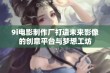 9i电影制作厂打造未来影像的创意平台与梦想工坊