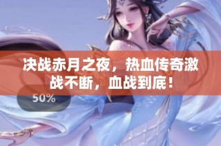 决战赤月之夜，热血传奇激战不断，血战到底！