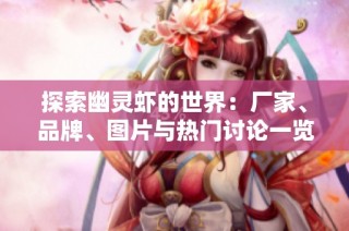 探索幽灵虾的世界：厂家、品牌、图片与热门讨论一览