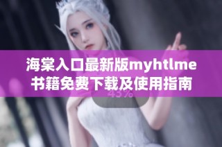 海棠入口最新版myhtlme书籍免费下载及使用指南