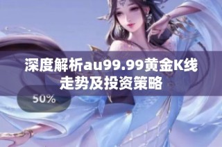 深度解析au99.99黄金K线走势及投资策略