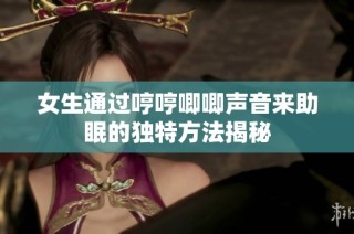 女生通过哼哼唧唧声音来助眠的独特方法揭秘