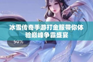 冰雪传奇手游打金服带你体验巅峰争霸盛宴