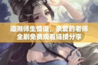 追溯师生情谊，亲爱的老师全剧免费观看链接分享