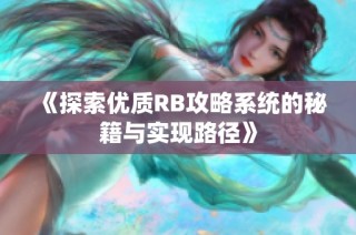 《探索优质RB攻略系统的秘籍与实现路径》