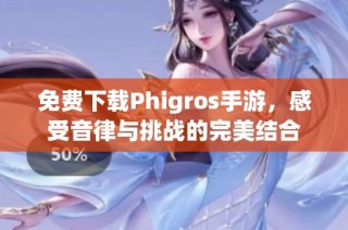 免费下载Phigros手游，感受音律与挑战的完美结合