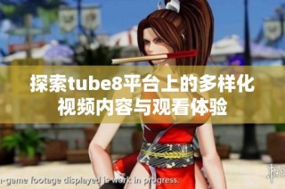 探索tube8平台上的多样化视频内容与观看体验