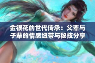 金银花的世代传承：父辈与子辈的情感纽带与秘技分享