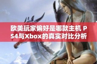 欧美玩家偏好是哪款主机 PS4与Xbox的真实对比分析