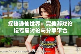 探秘诛仙世界：完美游戏论坛专属讨论与分享平台