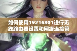 如何使用19216801进行无线路由器设置和网络连接管理