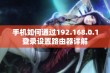 手机如何通过192.168.0.1登录设置路由器详解