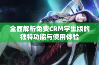 全面解析免费CRM学生版的独特功能与使用体验