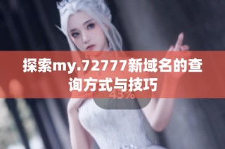 探索my.72777新域名的查询方式与技巧