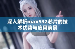 深入解析max532芯片的技术优势与应用前景