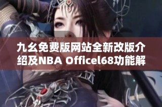 九幺免费版网站全新改版介绍及NBA Officel68功能解析