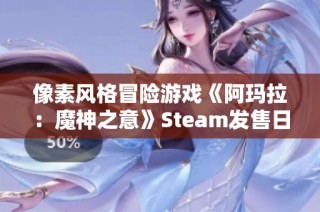 像素风格冒险游戏《阿玛拉：魔神之意》Steam发售日期公布