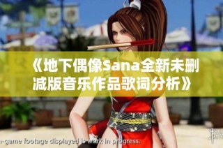 《地下偶像Sana全新未删减版音乐作品歌词分析》