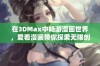 在3DMax中畅游漫画世界，爱看漫画带你探索无限创意与乐趣