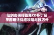 仙剑奇侠传四免CD补丁及手游玩法详细攻略与技巧分享