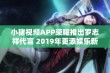 小猪视频APP荣耀推出罗志祥代言 2019年更添娱乐新体验