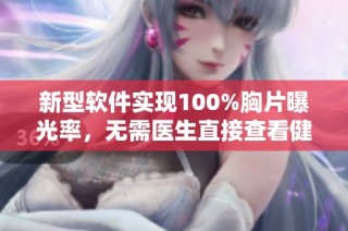 新型软件实现100%胸片曝光率，无需医生直接查看健康影像