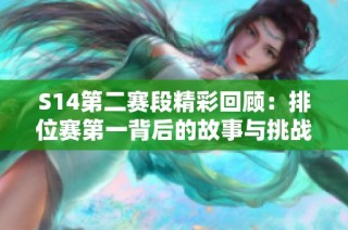 S14第二赛段精彩回顾：排位赛第一背后的故事与挑战