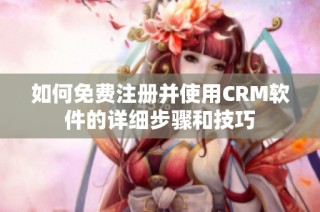 如何免费注册并使用CRM软件的详细步骤和技巧