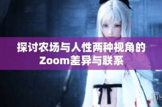 探讨农场与人性两种视角的Zoom差异与联系