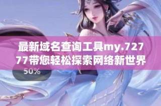 最新域名查询工具my.72777带您轻松探索网络新世界